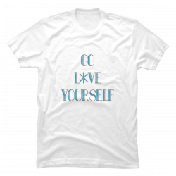 go love yourself shirt
